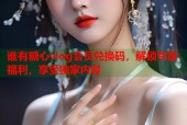 谁有糖心vlog会员兑换码，解锁专属福利，享受独家内容