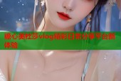 糖心美杜莎vlog精彩日常分享平台新体验