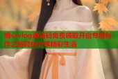 糖心vlog邀请码免费领取开启专属创作之旅轻松分享精彩生活