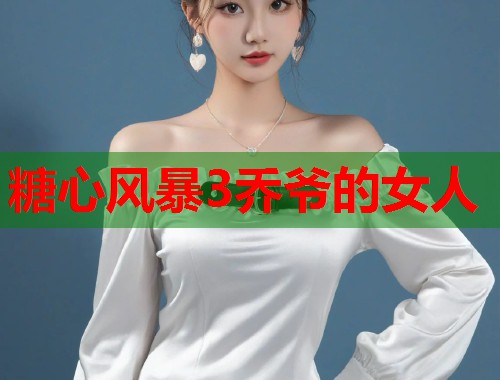 糖心风暴3乔爷的女人  第1张