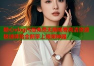 糖心vlog污版免费无限观看高清资源极速体验全新掌上视频神器