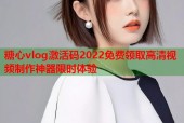 糖心vlog激活码2022免费领取高清视频制作神器限时体验