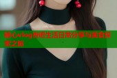糖心vlog杏吧生活日常分享与美食探索之旅