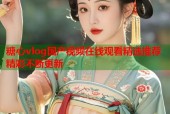 糖心vlog国产视频在线观看精选推荐精彩不断更新