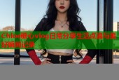 Chloe糖心vlog日常分享生活点滴与美好瞬间记录