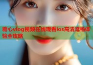 糖心vlog视频在线观看ios高清流畅体验全攻略