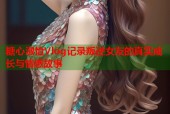 糖心淑怡Vlog记录叛逆女友的真实成长与情感故事