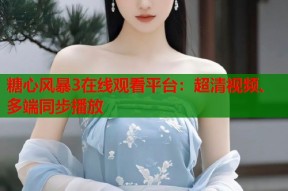 糖心风暴3在线观看平台：超清视频、多端同步播放