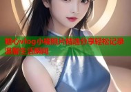 糖心vlog小橘照片精选分享轻松记录温馨生活瞬间