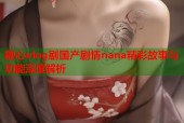 糖心vlog剧国产剧情nana精彩故事与功能深度解析
