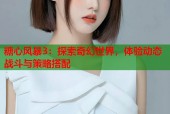 糖心风暴3：探索奇幻世界，体验动态战斗与策略搭配
