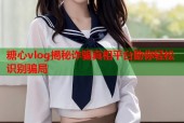 糖心vlog揭秘诈骗真相平台助你轻松识别骗局