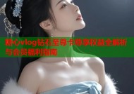 糖心vlog钻石至尊卡尊享权益全解析与会员福利指南