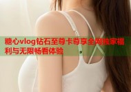 糖心vlog钻石至尊卡尊享全网独家福利与无限畅看体验