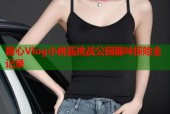 糖心Vlog小桃酱挑战公园趣味探险全记录