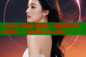 Lo娘Vlog糖心聚集地，看软萌日常，秀穿搭，一起闪耀Lolita时尚