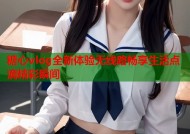 糖心vlog全新体验无线路畅享生活点滴精彩瞬间