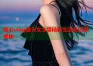 糖心vlog最火女主播精彩生活全记录揭秘
