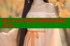 糖心vlog女主角排行榜揭晓她到底排第几名