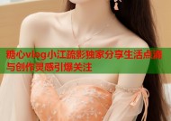 糖心vlog小江疏影独家分享生活点滴与创作灵感引爆关注