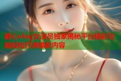糖心vlog女演员独家揭秘平台精彩功能轻松打造爆款内容