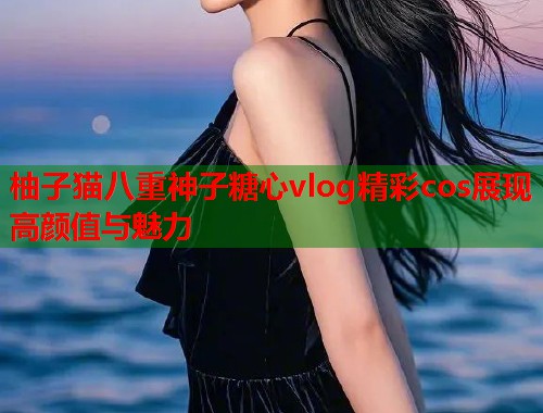 柚子猫八重神子糖心vlog精彩cos展现高颜值与魅力  第2张